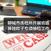 聊城市质检所开展省级异地粽子专项抽检工作筑牢食品安全防线(图2) 聊城市质检所开展省级异地粽子专项抽检工作筑牢食品安全防线(图2)