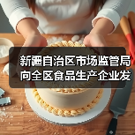 新疆自治区市场监管局向全区食品生产企业发出倡议：精研减添加 提质筑食安 实施食品添加剂“减量减品种”！