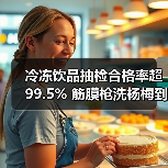 冷冻饮品抽检合格率超99.5% 筋膜枪洗杨梅到底靠谱吗?(图4) 冷冻饮品抽检合格率超99.5% 筋膜枪洗杨梅到底靠谱吗?(图4)