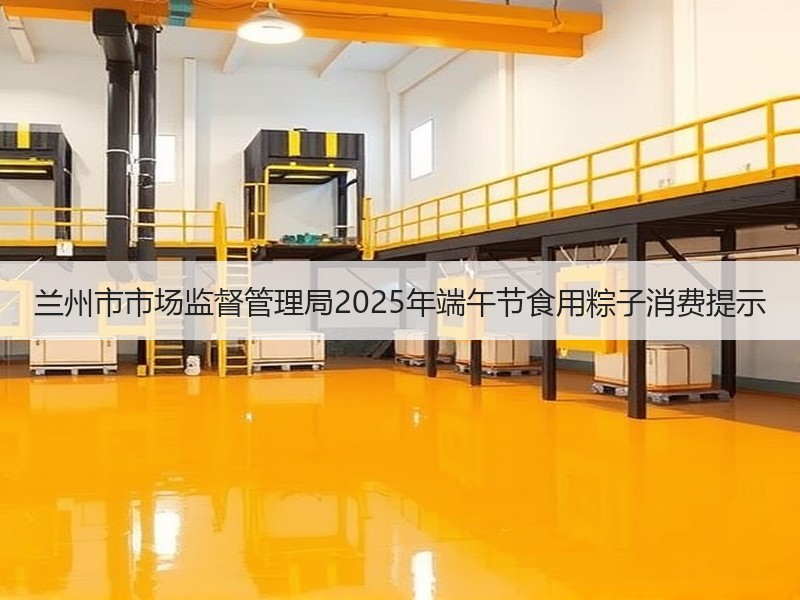 兰州市市场监督管理局2025年端午节食用粽子消费提示