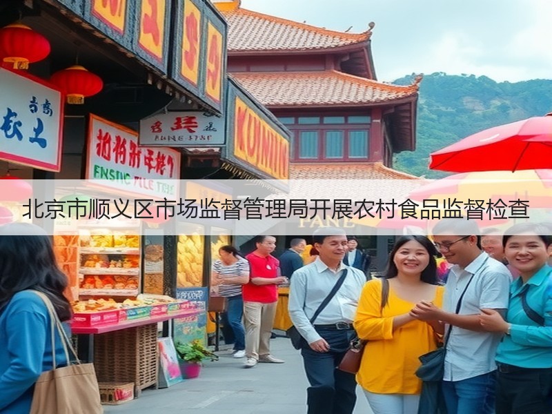 北京市顺义区市场监督管理局开展农村食品监督检查