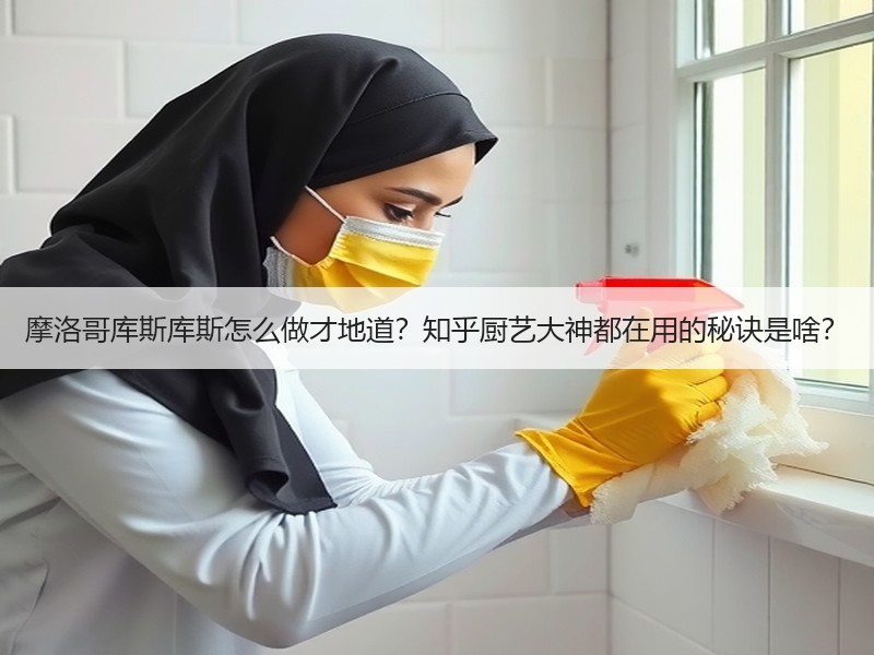 摩洛哥库斯库斯怎么做才地道？知乎厨艺大神都在用的秘诀是啥？