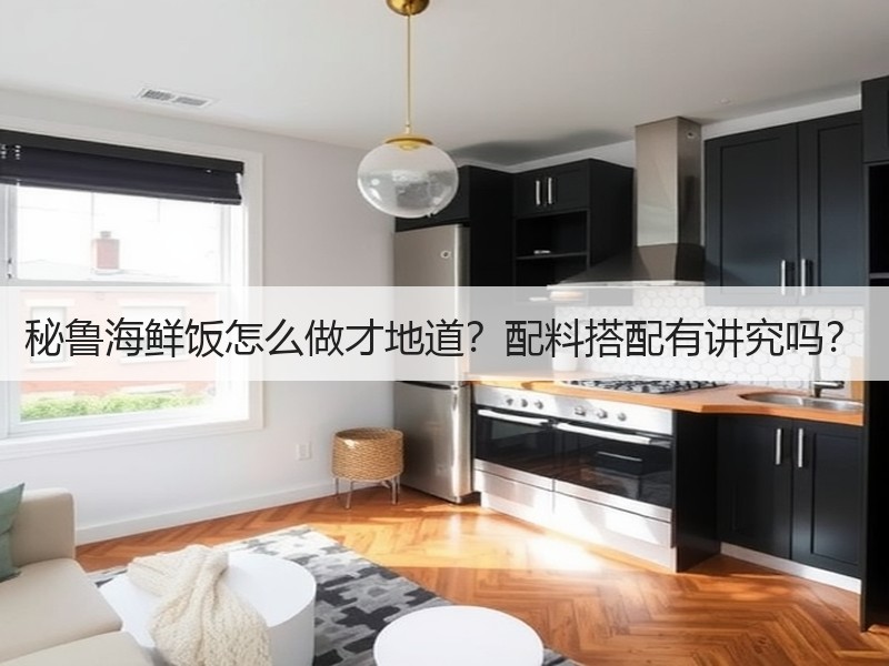 秘鲁海鲜饭怎么做才地道？配料搭配有讲究吗？