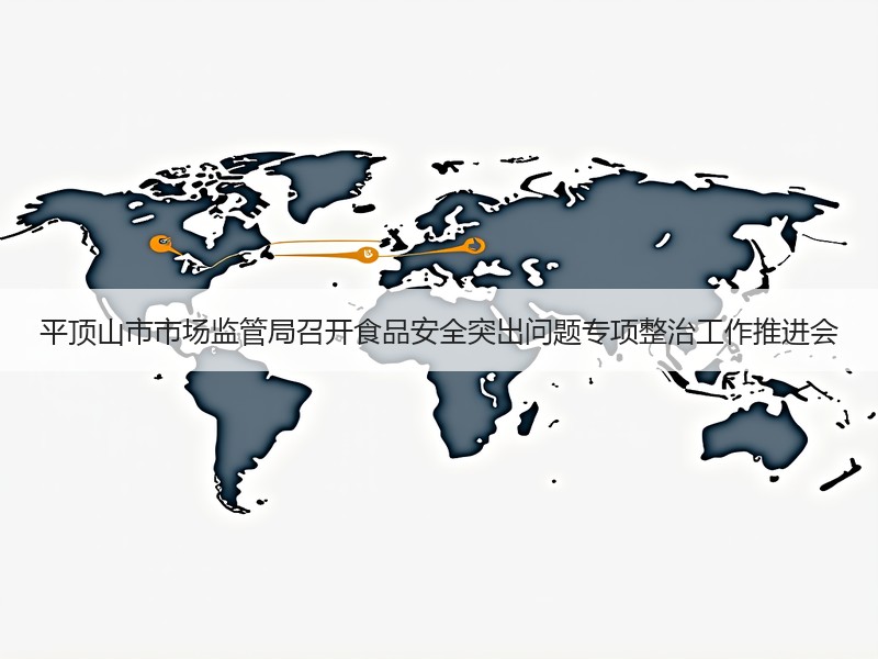 平顶山市市场监管局召开食品安全突出问题专项整治工作推进会