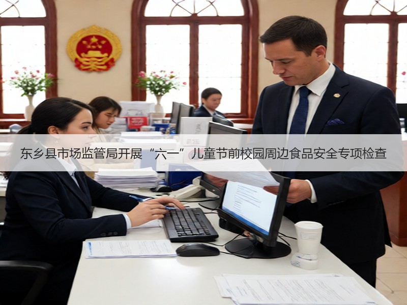 东乡县市场监管局开展“六一”儿童节前校园周边食品安全专项检查